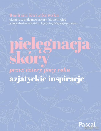 Pielęgnacja skóry przez cztery pory roku. Azjatyckie inspiracje - Barbara Kwiatkowska [KSIĄŻKA]