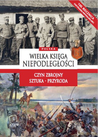 Polska Wielka Księga Niepodległości. Czyn zbrojny, sztuka, przyroda - Grzegorz Małachowski [KSIĄŻKA]