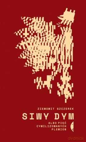 Siwy dym albo pięć cywilizowanych plemion - Ziemowit Szczerek [KSIĄŻKA]