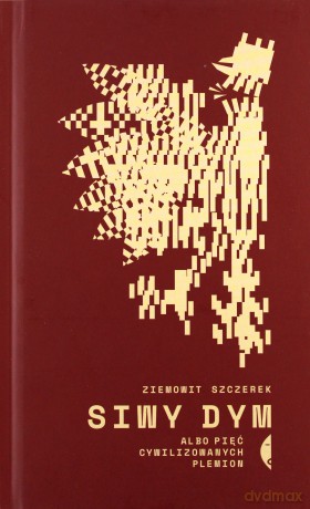 Siwy dym albo pięć cywilizowanych plemion - Ziemowit Szczerek [KSIĄŻKA]