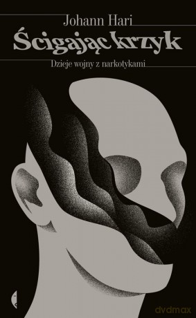 Ścigając krzyk. Dzieje wojny z narkotykami - Johann Hari [KSIĄŻKA]