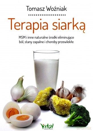 Terapia siarką MSM i inne naturalne środki eliminujące ból, stany zapalne i choroby przewlekłe - Tomasz Woźniak [KSIĄŻKA]