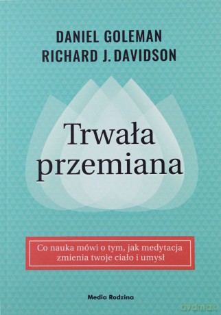 Trwała przemiana. Co nauka mówi o tym jak medytacja zmienia twoje ciało i umysł - Daniel Goleman [KSIĄŻKA]