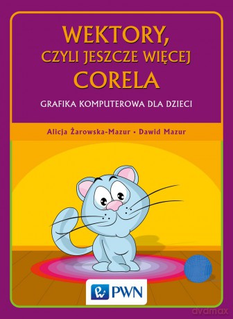 Wektory czyli jeszcze więcej Corela. Grafika komputerowa dla dzieci - Alicja Żarowska-Mazur [KSIĄŻKA]