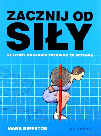 Zacznij od siły. Kultowy poradnik treningu ze sztangą - Mark Rippetoe [KSIĄŻKA]