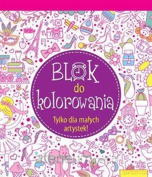 Blok do kolorowania. Tylko dla małych artystek! [KSIĄŻKA]