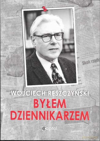 Byłem dziennikarzem - Wojciech Reszczyński [KSIĄŻKA]