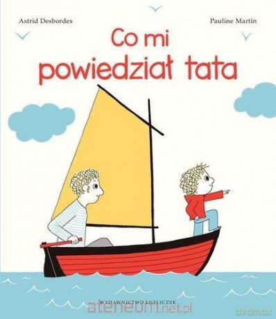 Co mi powiedział tata - Astrid Desbordes, Pauline Martin [KSIĄŻKA]
