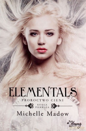 Elementals (Tom 1) Proroctwo cieni - Michelle Madow [KSIĄŻKA]