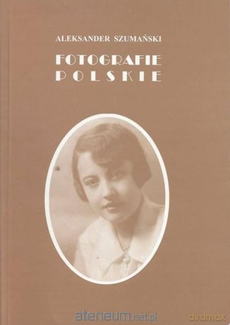 Fotografie Polskie - Aleksander Szumański [KSIĄŻKA]