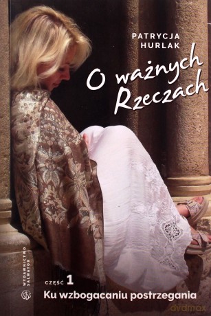 O ważnych Rzeczach Część 1 Ku wzbogaceniu postrzegani - Patrycja Hurlak [KSIĄŻKA]