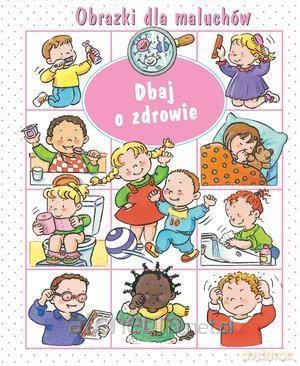 Obrazki dla maluchów - Dbaj o zdrowie - Emilie Beaumont, Sylvie Michelet [KSIĄŻKA]
