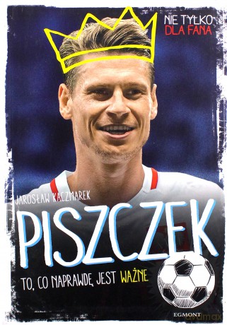 Piszczek. To, co naprawdę jest ważne - Jarosław Kaczmarek, Grażyna Janecka [KSIĄŻKA]