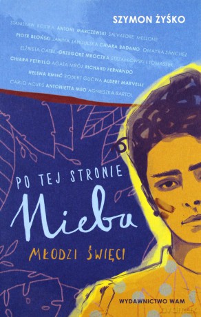 Po tej stronie nieba. Młodzi święci - Szymon Żyśko [KSIĄŻKA]