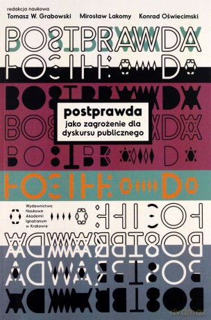 Postprawda jako zagrożenia dla dyskursu [KSIĄŻKA]