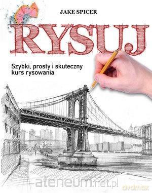 Rysuj. Szybki, prosty i skuteczny kurs rysowania - Jake Spicer [KSIĄŻKA]