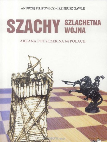 Szachy. Szlachetna wojna - Andrzej Filipowicz, Ireneusz Gawle [KSIĄŻKA]