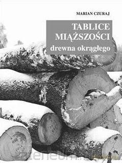 Tablice miąższości drewna okrągłego - Marian Czuraj [KSIĄŻKA]