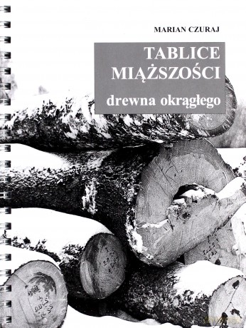 Tablice miąższości drewna okrągłego - Marian Czuraj [KSIĄŻKA]