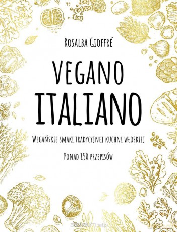 Vegano Italiano. Wegańskie smaki włoskiej kuchni - Rosalba Gioffre [KSIĄŻKA]