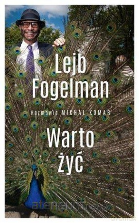 Warto żyć. Rozmawia Michał Komar - Lejb Fogelman [KSIĄŻKA]