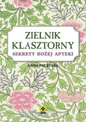 Zielnik klasztorny. Sekret bożej apteki - Anna Paczuska [KSIĄŻKA]