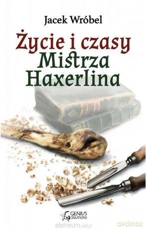 Życie i czasy Mistrza Haxerlina - Jacek Wróbel [KSIĄŻKA]