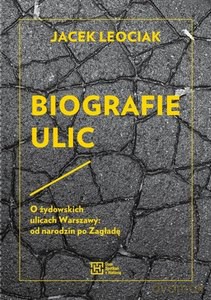 Biografie ulic. O żydowskich ulicach Warszawy: od narodzin po Zagładę - Jacek Leociak [KSIĄŻKA]