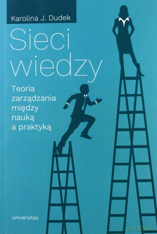Sieci wiedzy. Teoria zarządzania między nauką a praktyką - Karolina J. Dudek [KSIĄŻKA]