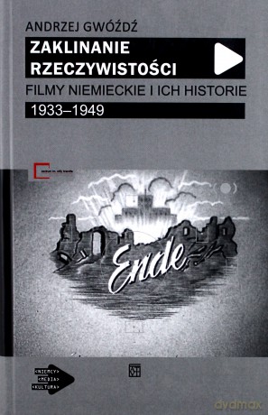 Zaklinanie rzeczywistości. Filmy niemieckie i ich historie 1933-1949 - Andrzej Gwóźdź [KSIĄŻKA]