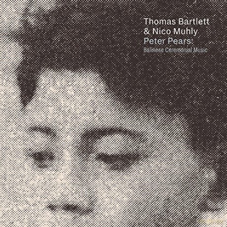 Thomas Bartlett, Nico Muhly: Peter Pears: Balinese Ceremonial Music [CD]