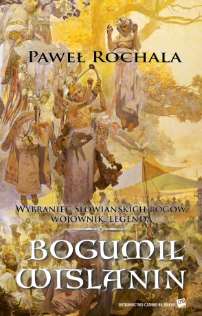 Bogumił Wiślanin. Wybraniec słowiańskich bogów. Wojownik legenda - Paweł Rochala [KSIAŻKA]