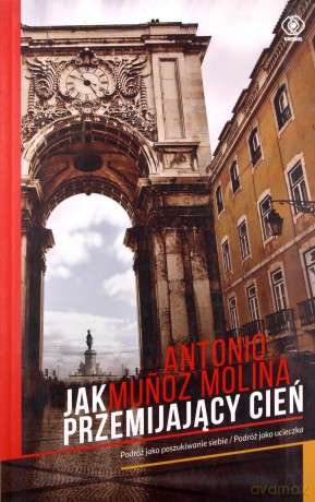Jak przemijający cień. Podróż jako poszukiwanie siebie. Podróż jako ucieczka - Antonio Munoz Molina [KSIAŻKA]