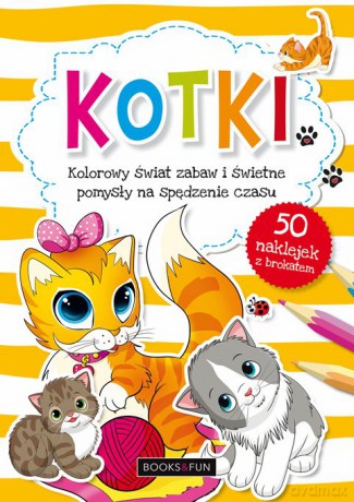 Kotki. Kolorowy świat zabaw i świetne pomysły na spędzenie czasu [KSIAŻKA]