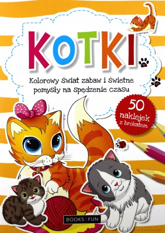 Kotki. Kolorowy świat zabaw i świetne pomysły na spędzenie czasu [KSIAŻKA]