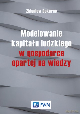 Modelowanie kapitału ludzkiego w gospodarce opartej na wiedzy - Zbigniew Dokurno [KSIAŻKA]