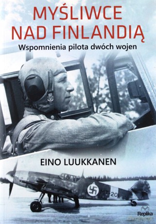 Myśliwce nad Finlandią. Wspomnienia pilota dwóch wojen - Eino Luukkanen [KSIAŻKA]