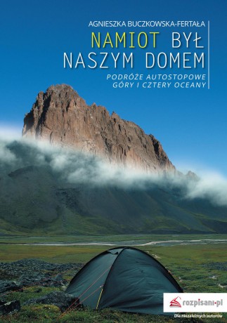 Namiot był naszym domem. Podróże autostopowe. Góry i cztery oceany - Agnieszka Buczkowska Fertała [KSIAŻKA]