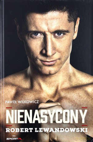 Robert Lewandowski nienasycony - Paweł Wilkowicz [KSIAŻKA]