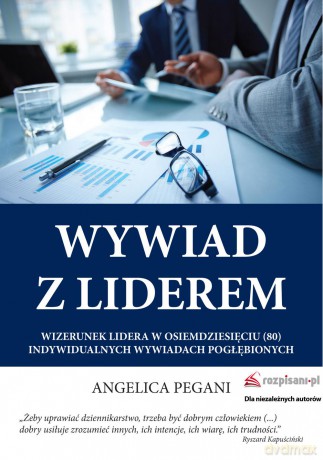 Wywiad z liderem. Wizerunek lidera w osiemdziesięciu indywidualnych wywiadach pogłębiony - Angelica Pegani [KSIAŻKA]