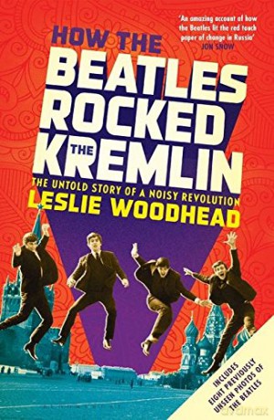 Beatles: How The Beatles Rocked The Kremlin. The Untold Story Of A Noisy Revolution [KSIĄŻKA]