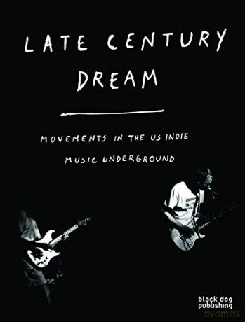 Late Century Dream. Movements In The US Indie Music Underground [KSIĄŻKA]