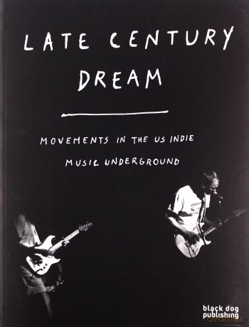 Late Century Dream. Movements In The US Indie Music Underground [KSIĄŻKA]