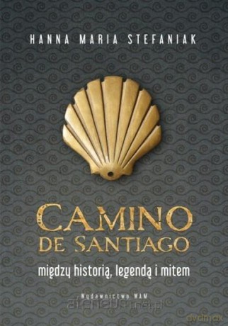 Camino de Santiago. Między historią, legendą - Hanna Maria Stefaniak [KSIĄŻKA]