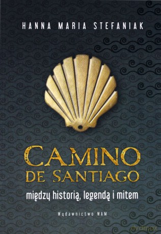 Camino de Santiago. Między historią, legendą - Hanna Maria Stefaniak [KSIĄŻKA]