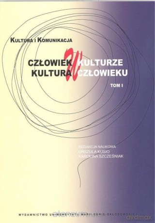 Człowiek w kulturze, kultura w człowieku (Tom 1) - Urszula Kusio, Karolina Szcześniak [KSIĄŻKA]