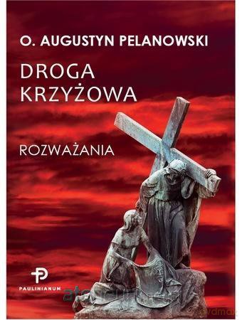 Droga Krzyżowa. Rozważania - o. Augustyn Pelanowski [KSIĄŻKA]