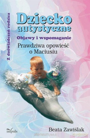 Dziecko autystyczne. Objawy i wspomaganie - Beata Zawiślak [KSIĄŻKA]