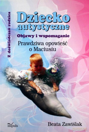 Dziecko autystyczne. Objawy i wspomaganie - Beata Zawiślak [KSIĄŻKA]