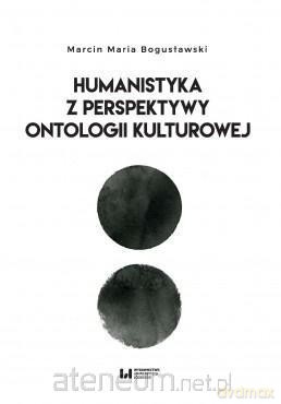 Humanistyka z perspektywy ontologii kulturowej - Marcin Maria Bogusławski [KSIĄŻKA]